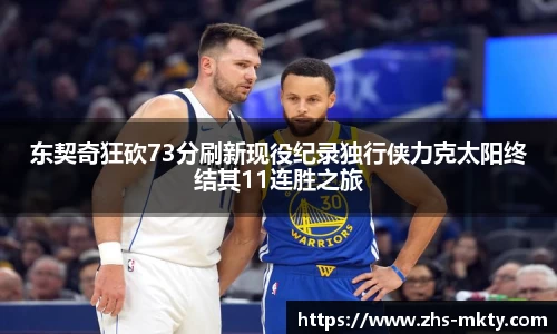 东契奇狂砍73分刷新现役纪录独行侠力克太阳终结其11连胜之旅