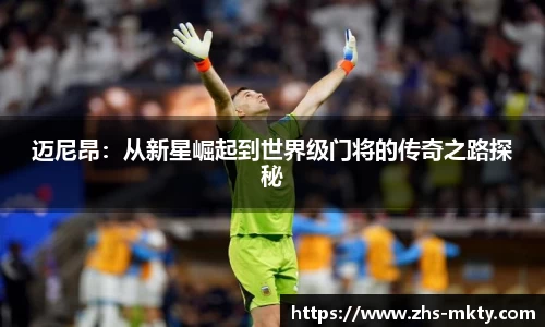 迈尼昂：从新星崛起到世界级门将的传奇之路探秘